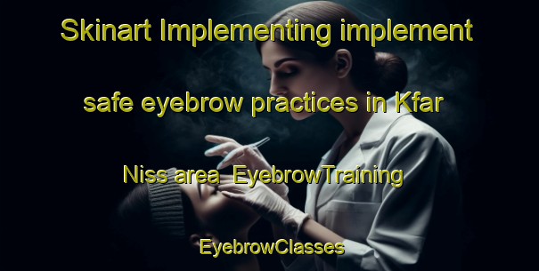 Skinart Implementing implement safe eyebrow practices in Kfar Niss area | EyebrowTraining | EyebrowClasses | SkinartTraining-Lebanon