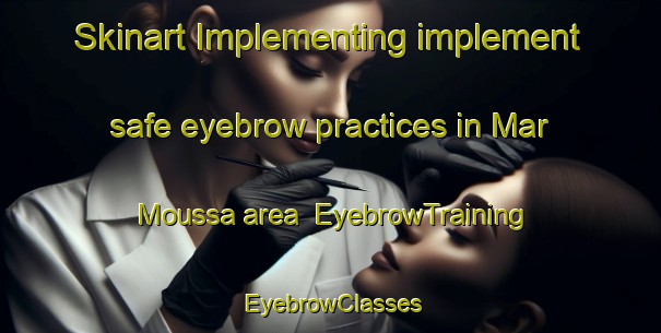 Skinart Implementing implement safe eyebrow practices in Mar Moussa area | EyebrowTraining | EyebrowClasses | SkinartTraining-Lebanon