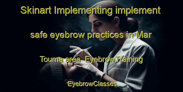 Skinart Implementing implement safe eyebrow practices in Mar Touma area | EyebrowTraining | EyebrowClasses | SkinartTraining-Lebanon