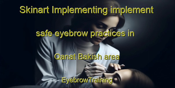 Skinart Implementing implement safe eyebrow practices in Qanat Bakish area | EyebrowTraining | EyebrowClasses | SkinartTraining-Lebanon