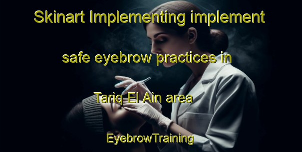Skinart Implementing implement safe eyebrow practices in Tariq El Ain area | EyebrowTraining | EyebrowClasses | SkinartTraining-Lebanon