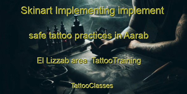 Skinart Implementing implement safe tattoo practices in Aarab El Lizzab area | TattooTraining | TattooClasses | SkinartTraining-Lebanon