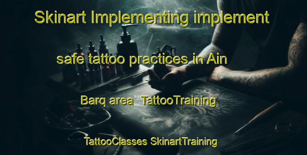 Skinart Implementing implement safe tattoo practices in Ain Barq area | #TattooTraining #TattooClasses #SkinartTraining-Lebanon