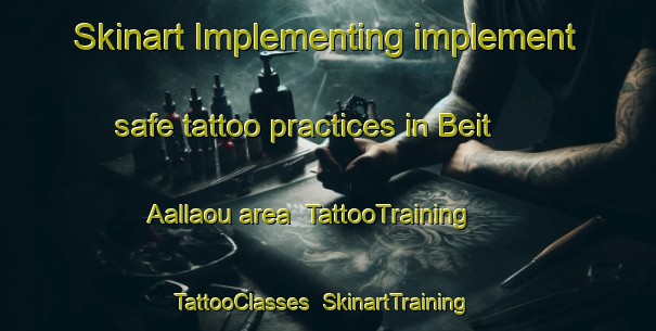 Skinart Implementing implement safe tattoo practices in Beit Aallaou area | TattooTraining | TattooClasses | SkinartTraining-Lebanon