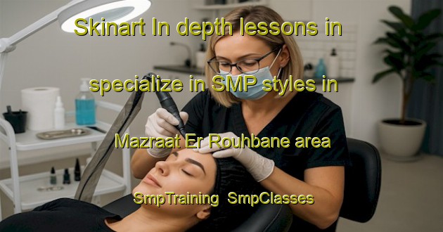 Skinart In-depth lessons in specialize in SMP styles in Mazraat Er Rouhbane area | SmpTraining | SmpClasses | SkinartTraining-Lebanon
