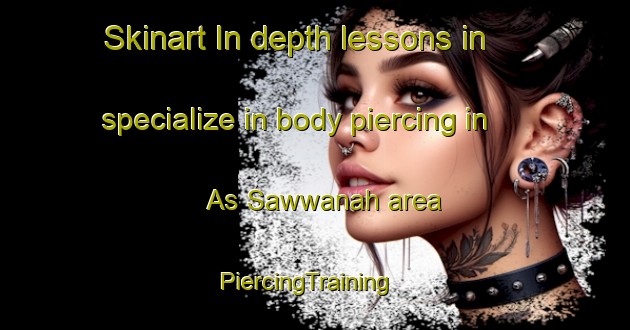 Skinart In-depth lessons in specialize in body piercing in As Sawwanah area | PiercingTraining | PiercingClasses | SkinartTraining-Lebanon
