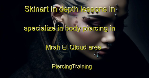 Skinart In-depth lessons in specialize in body piercing in Mrah El Qloud area | PiercingTraining | PiercingClasses | SkinartTraining-Lebanon