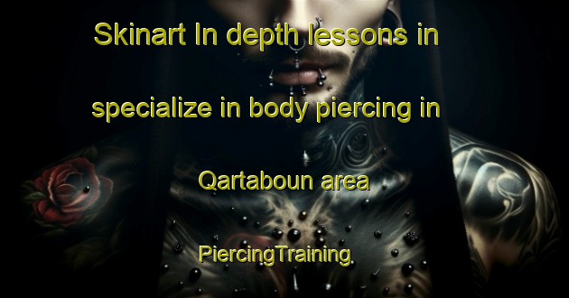 Skinart In-depth lessons in specialize in body piercing in Qartaboun area | PiercingTraining | PiercingClasses | SkinartTraining-Lebanon