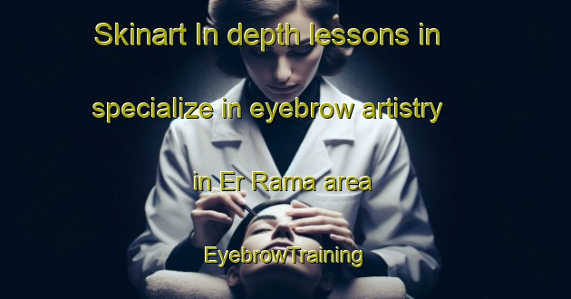 Skinart In-depth lessons in specialize in eyebrow artistry in Er Rama area | EyebrowTraining | EyebrowClasses | SkinartTraining-Lebanon
