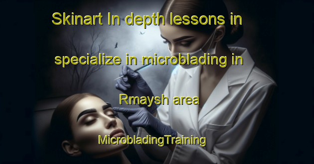 Skinart In-depth lessons in specialize in microblading in Rmaysh area | MicrobladingTraining | MicrobladingClasses | SkinartTraining-Lebanon