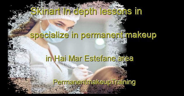Skinart In-depth lessons in specialize in permanent makeup in Hai Mar Estefane area | PermanentmakeupTraining | PermanentmakeupClasses | SkinartTraining-Lebanon