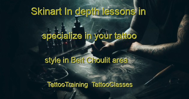 Skinart In-depth lessons in specialize in your tattoo style in Beit Choulit area | TattooTraining | TattooClasses | SkinartTraining-Lebanon