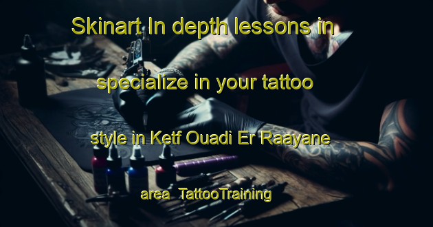 Skinart In-depth lessons in specialize in your tattoo style in Ketf Ouadi Er Raayane area | TattooTraining | TattooClasses | SkinartTraining-Lebanon