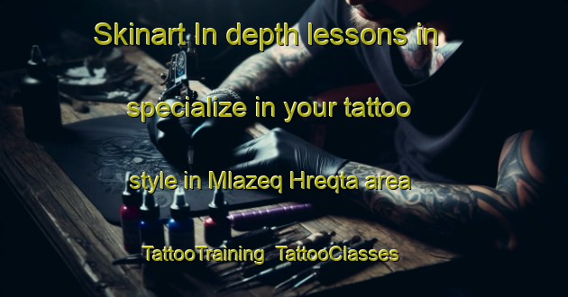 Skinart In-depth lessons in specialize in your tattoo style in Mlazeq Hreqta area | TattooTraining | TattooClasses | SkinartTraining-Lebanon