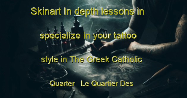 Skinart In-depth lessons in specialize in your tattoo style in The Greek Catholic Quarter   Le Quartier Des Greco Catholiques area | TattooTraining | TattooClasses | SkinartTraining-Lebanon