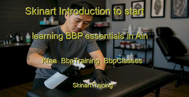 Skinart Introduction to start learning BBP essentials in Ain Kfaa | BbpTraining | BbpClasses | SkinartTraining-Lebanon