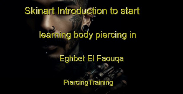 Skinart Introduction to start learning body piercing in Eghbet El Faouqa | PiercingTraining | PiercingClasses | SkinartTraining-Lebanon