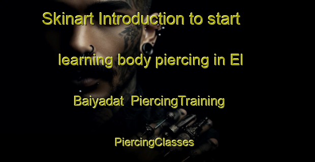 Skinart Introduction to start learning body piercing in El Baiyadat | PiercingTraining | PiercingClasses | SkinartTraining-Lebanon