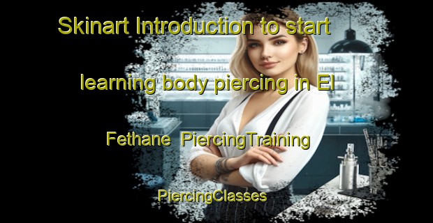 Skinart Introduction to start learning body piercing in El Fethane | PiercingTraining | PiercingClasses | SkinartTraining-Lebanon