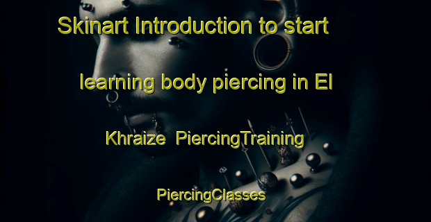 Skinart Introduction to start learning body piercing in El Khraize | PiercingTraining | PiercingClasses | SkinartTraining-Lebanon