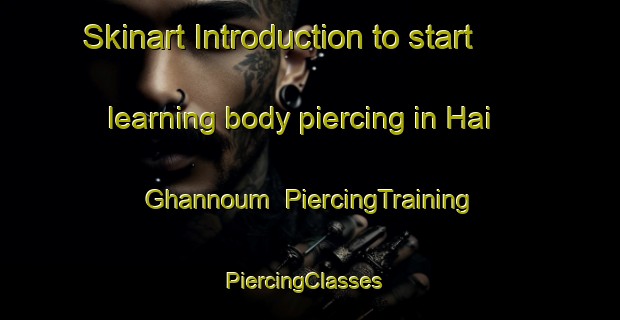 Skinart Introduction to start learning body piercing in Hai Ghannoum | PiercingTraining | PiercingClasses | SkinartTraining-Lebanon