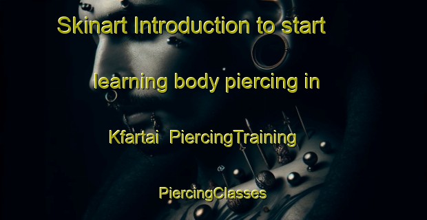 Skinart Introduction to start learning body piercing in Kfartai | #PiercingTraining #PiercingClasses #SkinartTraining-Lebanon