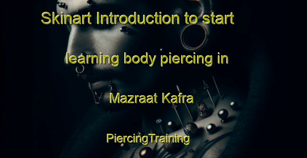 Skinart Introduction to start learning body piercing in Mazraat Kafra | PiercingTraining | PiercingClasses | SkinartTraining-Lebanon