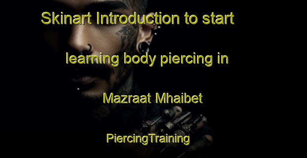 Skinart Introduction to start learning body piercing in Mazraat Mhaibet | PiercingTraining | PiercingClasses | SkinartTraining-Lebanon