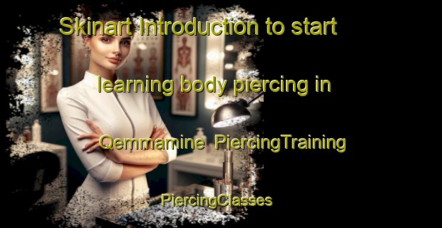 Skinart Introduction to start learning body piercing in Qemmamine | PiercingTraining | PiercingClasses | SkinartTraining-Lebanon