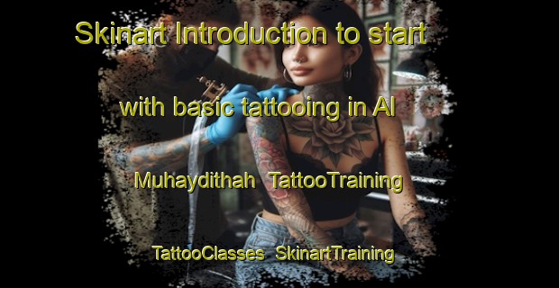 Skinart Introduction to start with basic tattooing in Al Muhaydithah | TattooTraining | TattooClasses | SkinartTraining-Lebanon
