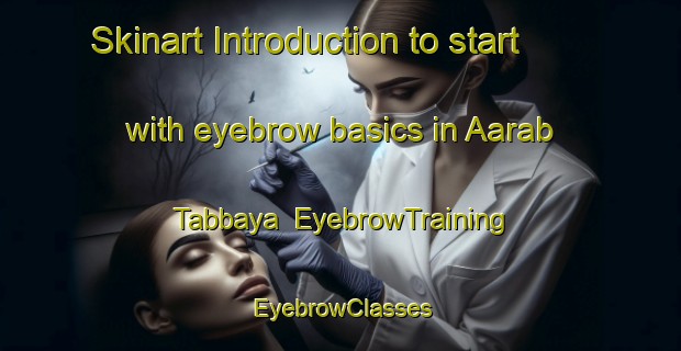 Skinart Introduction to start with eyebrow basics in Aarab Tabbaya | EyebrowTraining | EyebrowClasses | SkinartTraining-Lebanon