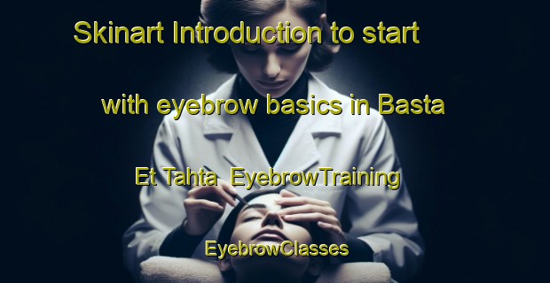 Skinart Introduction to start with eyebrow basics in Basta Et Tahta | EyebrowTraining | EyebrowClasses | SkinartTraining-Lebanon