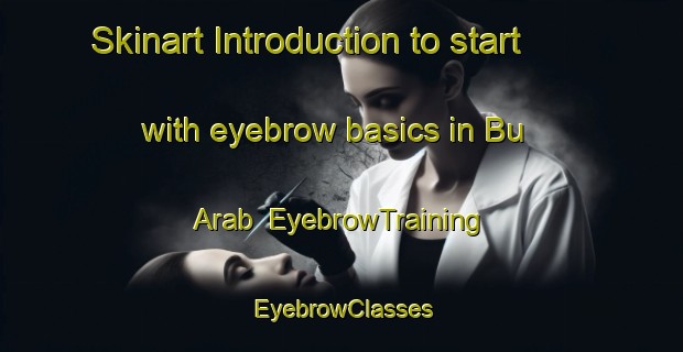 Skinart Introduction to start with eyebrow basics in Bu  Arab | EyebrowTraining | EyebrowClasses | SkinartTraining-Lebanon