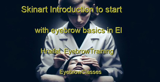 Skinart Introduction to start with eyebrow basics in El Hraifat | EyebrowTraining | EyebrowClasses | SkinartTraining-Lebanon