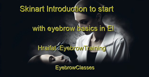 Skinart Introduction to start with eyebrow basics in El Hraifat | EyebrowTraining | EyebrowClasses | SkinartTraining-Lebanon