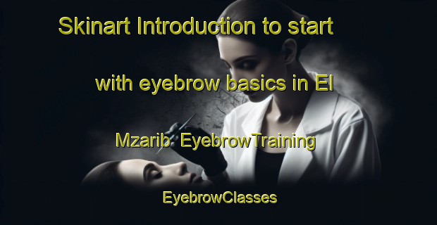 Skinart Introduction to start with eyebrow basics in El Mzarib | EyebrowTraining | EyebrowClasses | SkinartTraining-Lebanon
