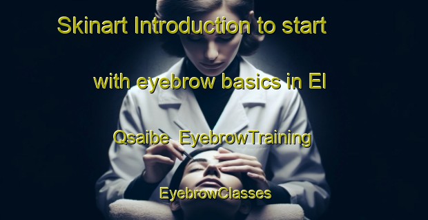 Skinart Introduction to start with eyebrow basics in El Qsaibe | EyebrowTraining | EyebrowClasses | SkinartTraining-Lebanon