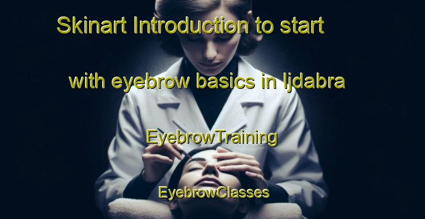 Skinart Introduction to start with eyebrow basics in Ijdabra | EyebrowTraining | EyebrowClasses | SkinartTraining-Lebanon