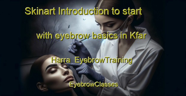 Skinart Introduction to start with eyebrow basics in Kfar Harra | EyebrowTraining | EyebrowClasses | SkinartTraining-Lebanon