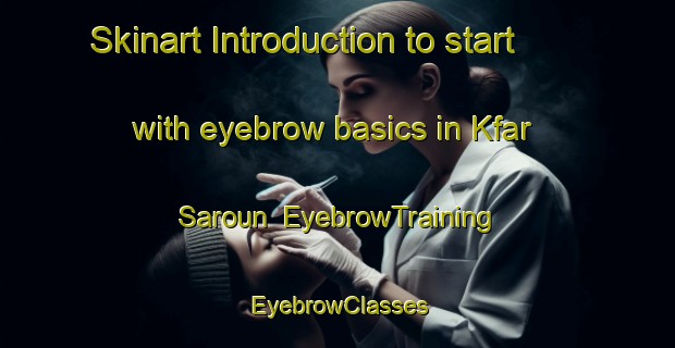 Skinart Introduction to start with eyebrow basics in Kfar Saroun | EyebrowTraining | EyebrowClasses | SkinartTraining-Lebanon