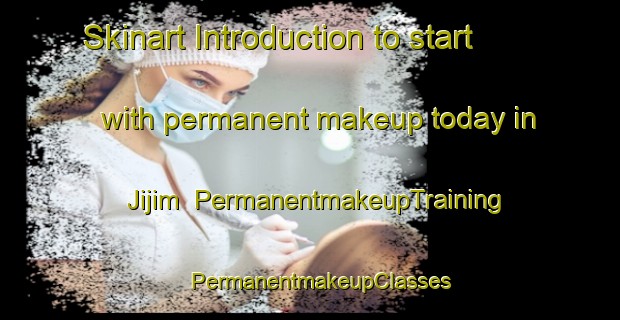 Skinart Introduction to start with permanent makeup today in Jijim | PermanentmakeupTraining | PermanentmakeupClasses | SkinartTraining-Lebanon