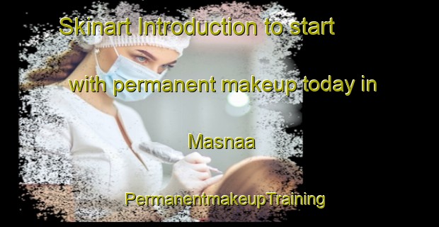 Skinart Introduction to start with permanent makeup today in Masnaa | PermanentmakeupTraining | PermanentmakeupClasses | SkinartTraining-Lebanon