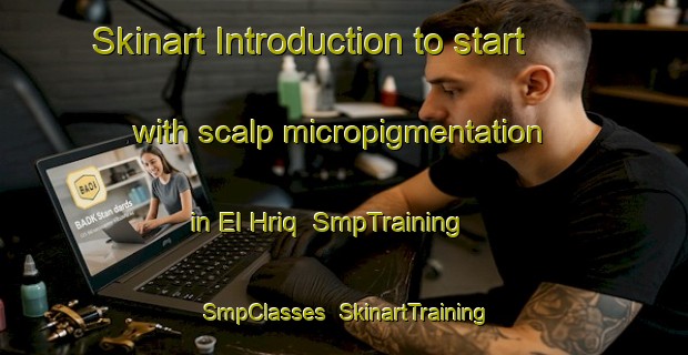 Skinart Introduction to start with scalp micropigmentation in El Hriq | SmpTraining | SmpClasses | SkinartTraining-Lebanon