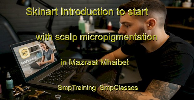 Skinart Introduction to start with scalp micropigmentation in Mazraat Mhaibet | SmpTraining | SmpClasses | SkinartTraining-Lebanon