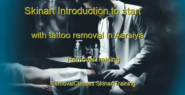 Skinart Introduction to start with tattoo removal in Aaraiya | #RemovalTraining #RemovalClasses #SkinartTraining-Lebanon