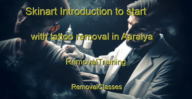 Skinart Introduction to start with tattoo removal in Aaraiya | RemovalTraining | RemovalClasses | SkinartTraining-Lebanon