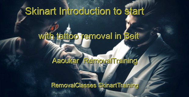 Skinart Introduction to start with tattoo removal in Beit Aaoukar | #RemovalTraining #RemovalClasses #SkinartTraining-Lebanon