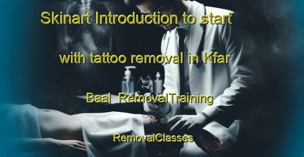 Skinart Introduction to start with tattoo removal in Kfar Baal | RemovalTraining | RemovalClasses | SkinartTraining-Lebanon