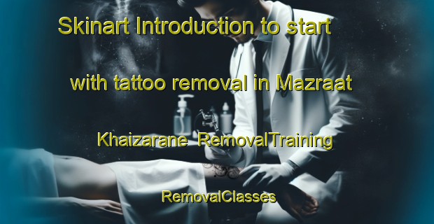 Skinart Introduction to start with tattoo removal in Mazraat Khaizarane | RemovalTraining | RemovalClasses | SkinartTraining-Lebanon