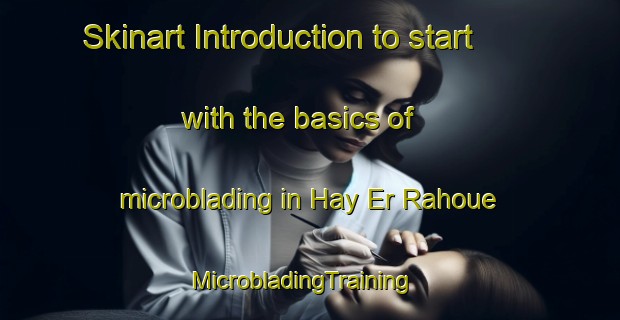 Skinart Introduction to start with the basics of microblading in Hay Er Rahoue | MicrobladingTraining | MicrobladingClasses | SkinartTraining-Lebanon
